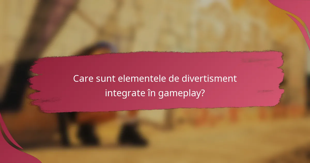 Care sunt elementele de divertisment integrate în gameplay?