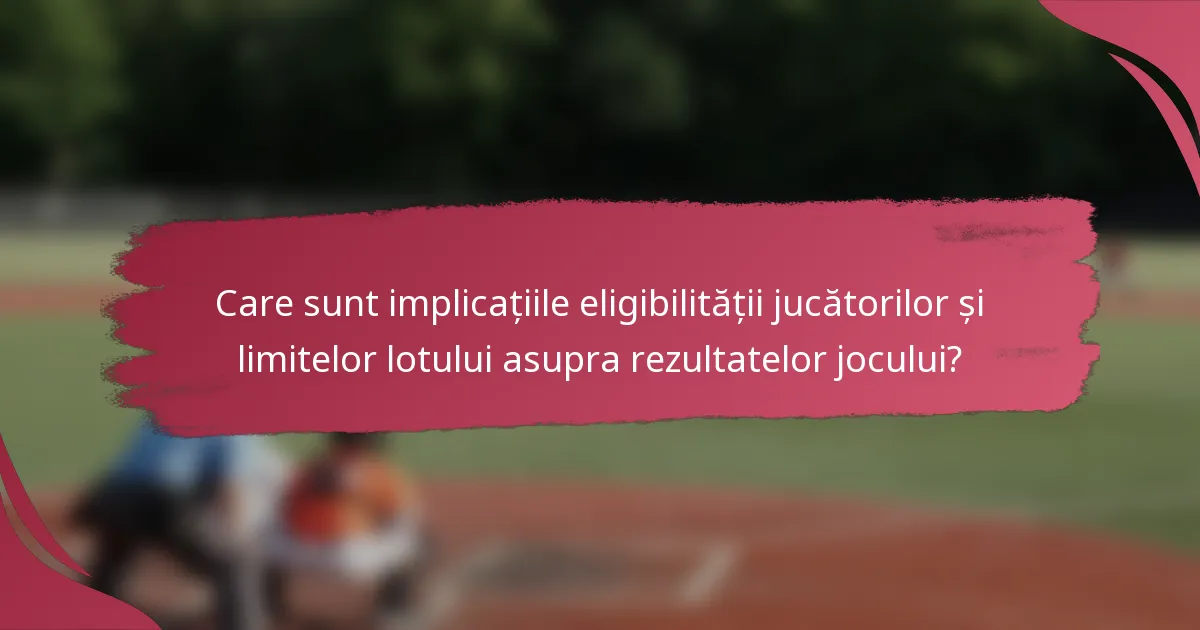 Care sunt implicațiile eligibilității jucătorilor și limitelor lotului asupra rezultatelor jocului?
