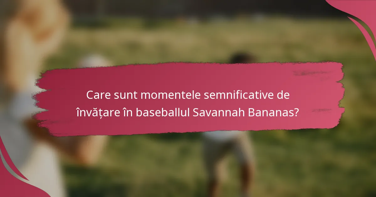 Care sunt momentele semnificative de învățare în baseballul Savannah Bananas?