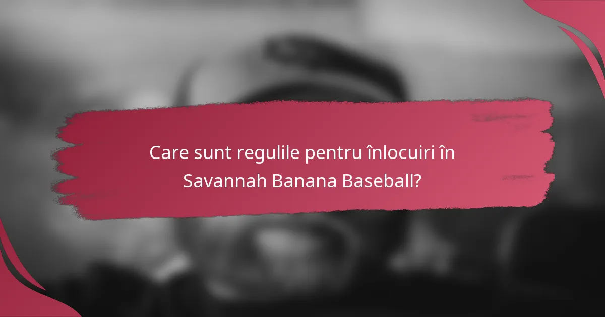 Care sunt regulile pentru înlocuiri în Savannah Banana Baseball?