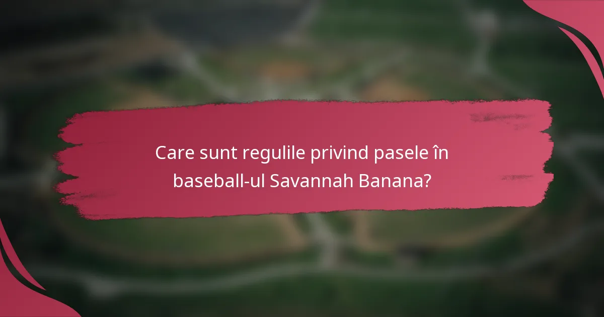 Care sunt regulile privind pasele în baseball-ul Savannah Banana?