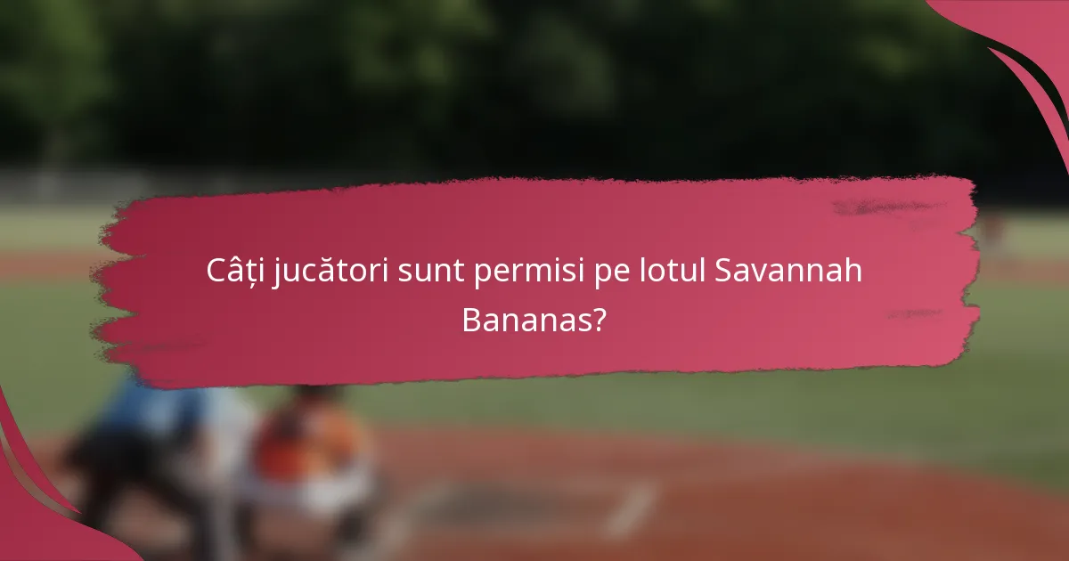 Câți jucători sunt permisi pe lotul Savannah Bananas?