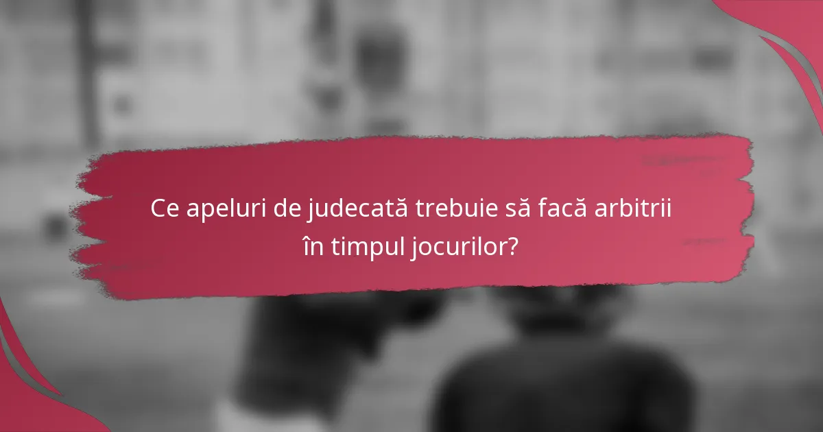 Ce apeluri de judecată trebuie să facă arbitrii în timpul jocurilor?