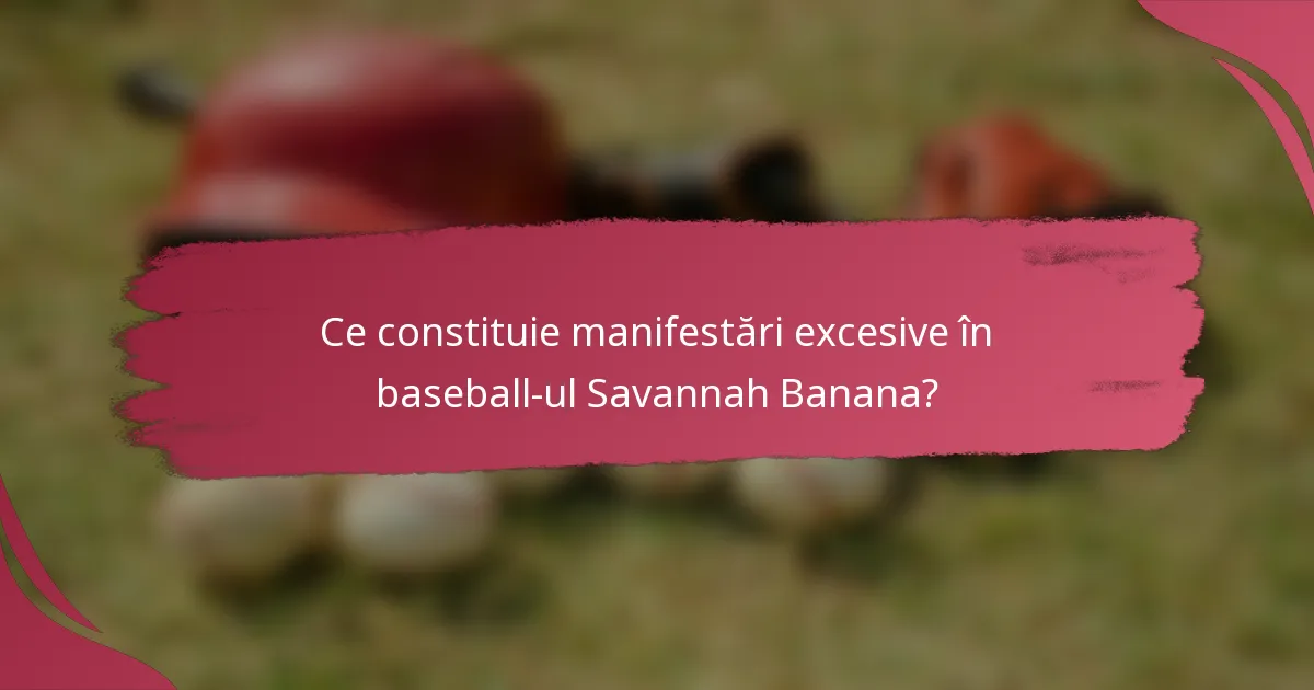 Ce constituie manifestări excesive în baseball-ul Savannah Banana?