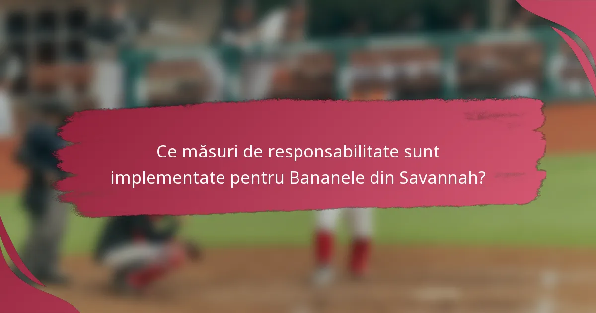 Ce măsuri de responsabilitate sunt implementate pentru Bananele din Savannah?