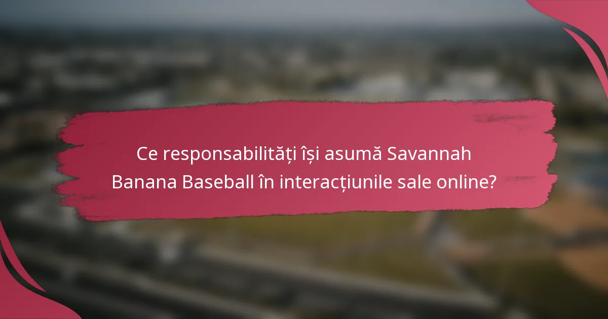 Ce responsabilități își asumă Savannah Banana Baseball în interacțiunile sale online?