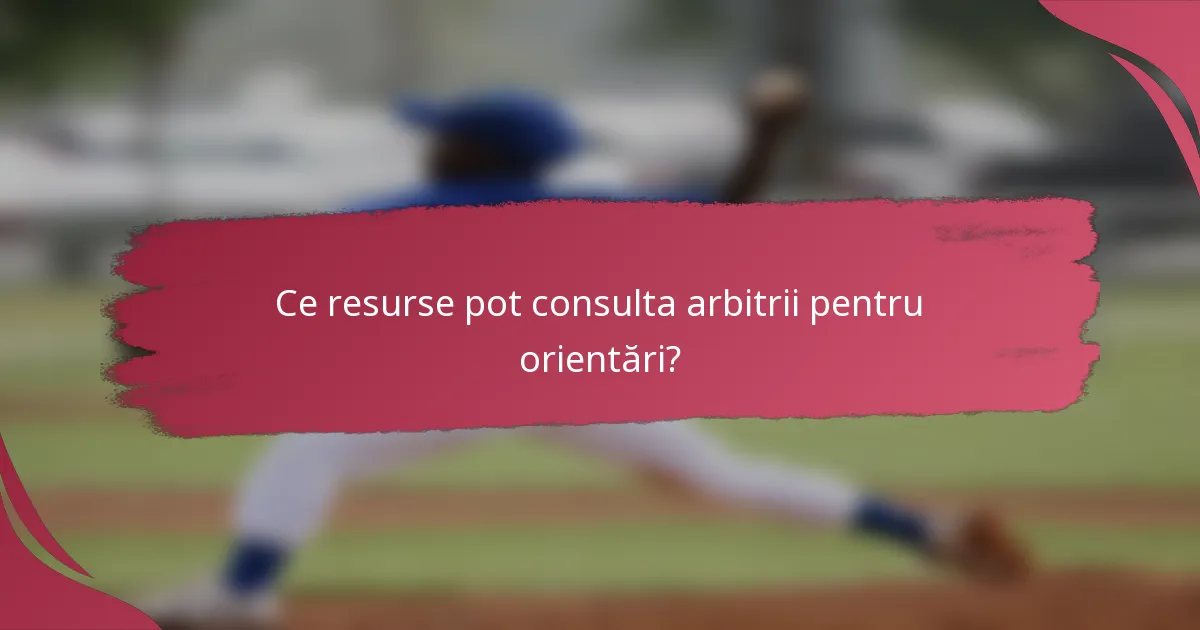 Ce resurse pot consulta arbitrii pentru orientări?
