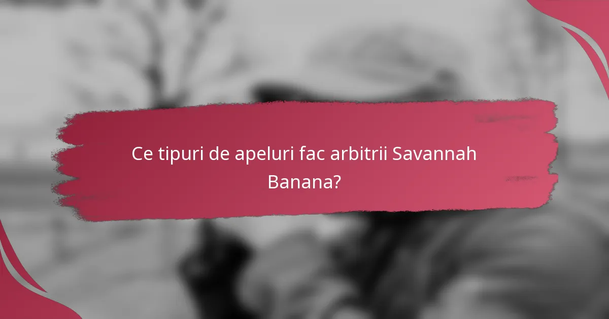 Ce tipuri de apeluri fac arbitrii Savannah Banana?