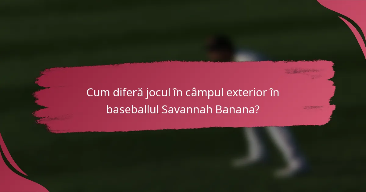 Cum diferă jocul în câmpul exterior în baseballul Savannah Banana?
