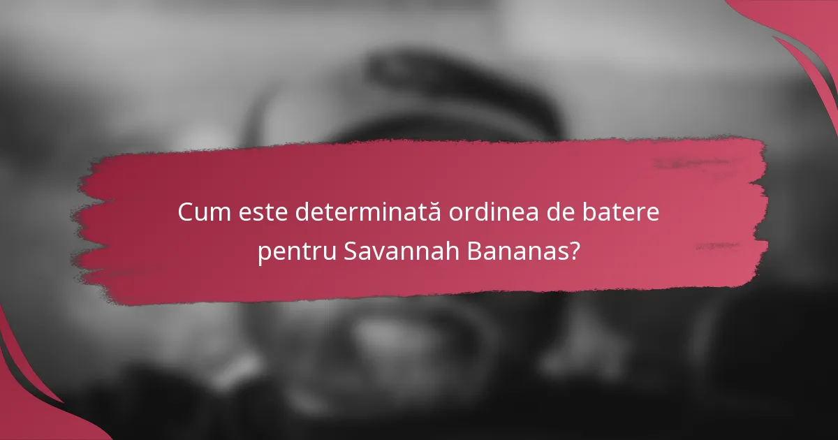 Cum este determinată ordinea de batere pentru Savannah Bananas?