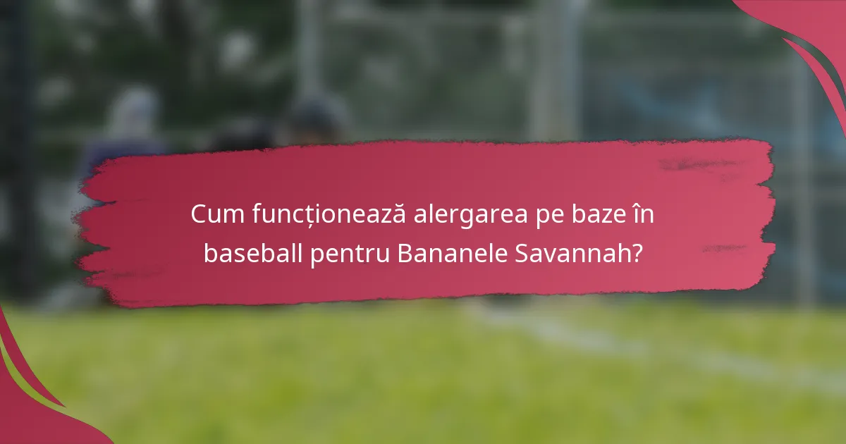 Cum funcționează alergarea pe baze în baseball pentru Bananele Savannah?