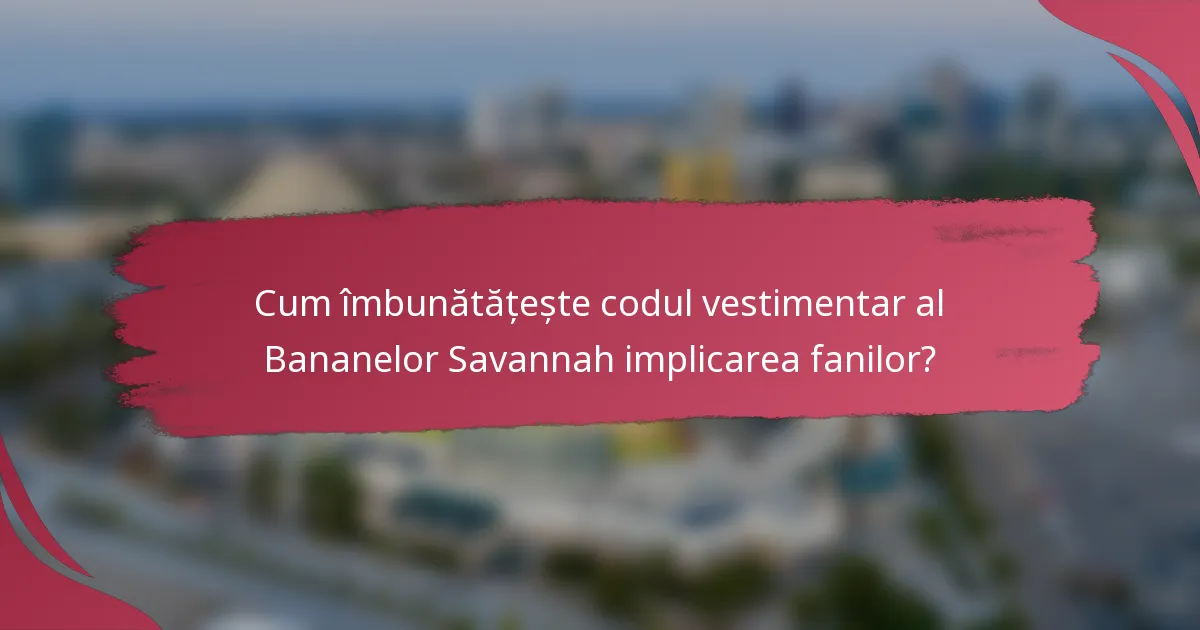 Cum îmbunătățește codul vestimentar al Bananelor Savannah implicarea fanilor?