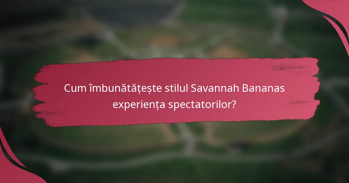 Cum îmbunătățește stilul Savannah Bananas experiența spectatorilor?