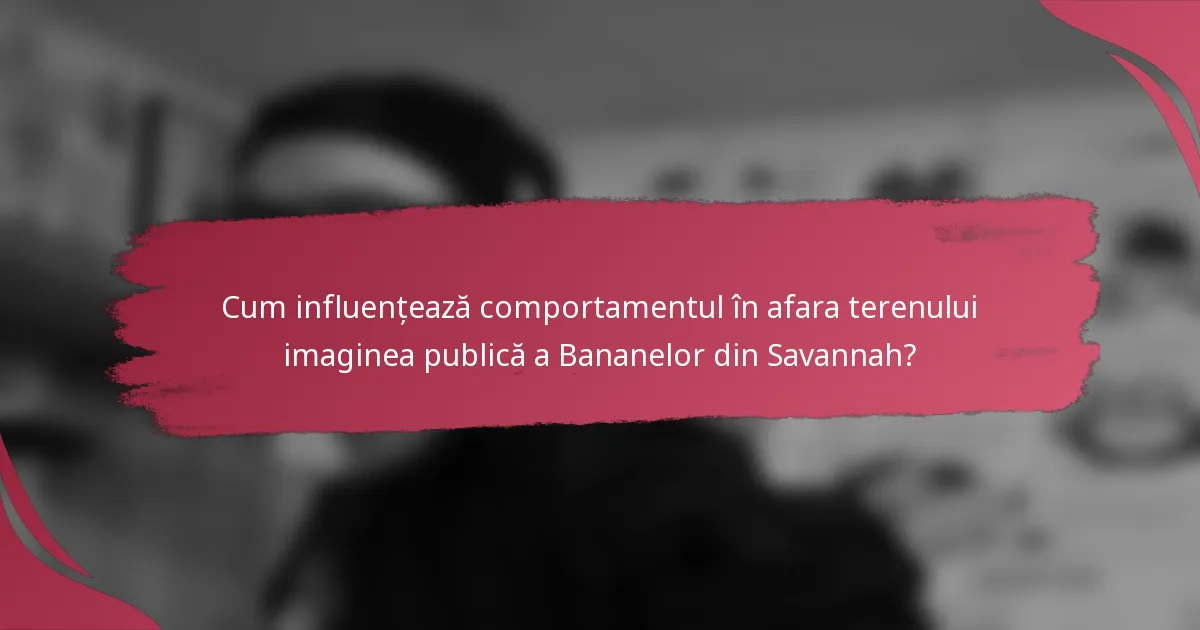 Cum influențează comportamentul în afara terenului imaginea publică a Bananelor din Savannah?