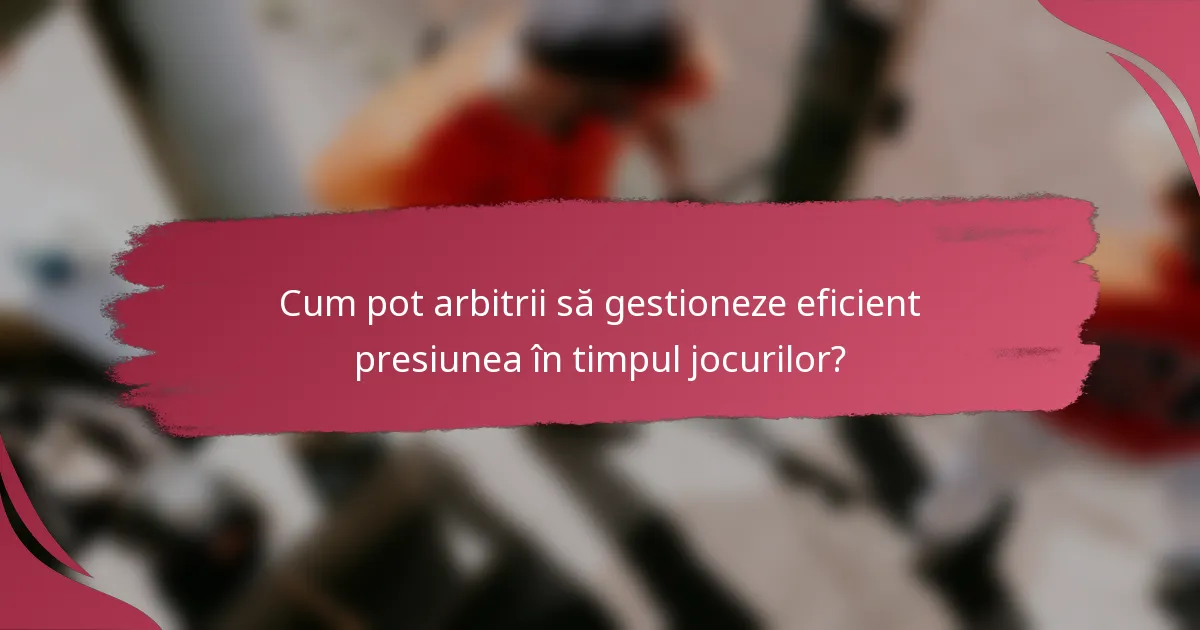 Cum pot arbitrii să gestioneze eficient presiunea în timpul jocurilor?