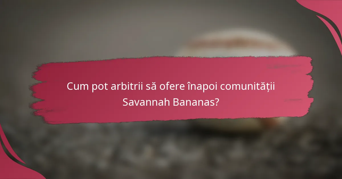 Cum pot arbitrii să ofere înapoi comunității Savannah Bananas?