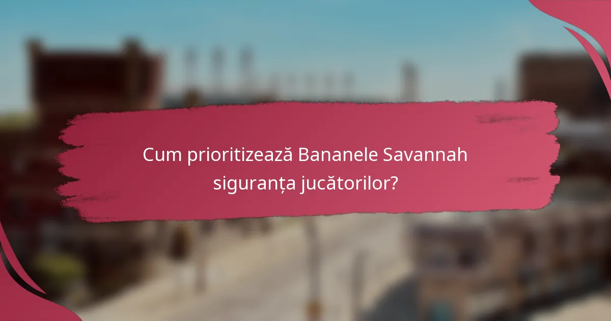 Cum prioritizează Bananele Savannah siguranța jucătorilor?