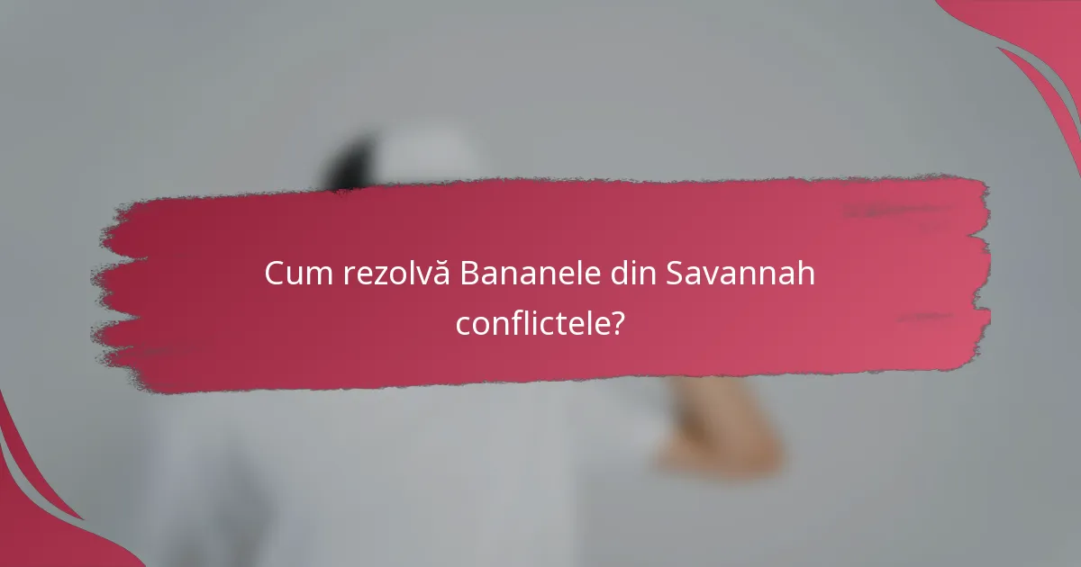 Cum rezolvă Bananele din Savannah conflictele?