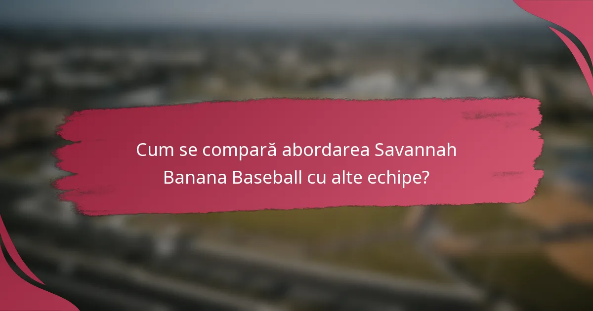 Cum se compară abordarea Savannah Banana Baseball cu alte echipe?