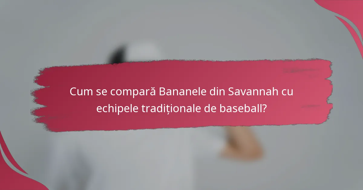 Cum se compară Bananele din Savannah cu echipele tradiționale de baseball?