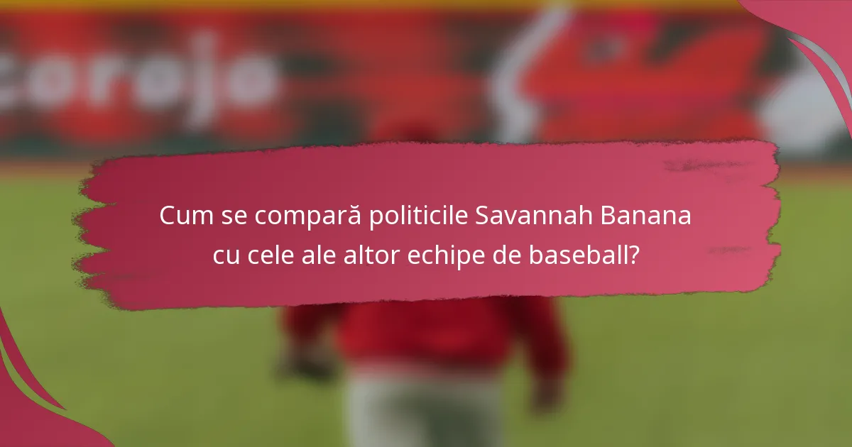 Cum se compară politicile Savannah Banana cu cele ale altor echipe de baseball?