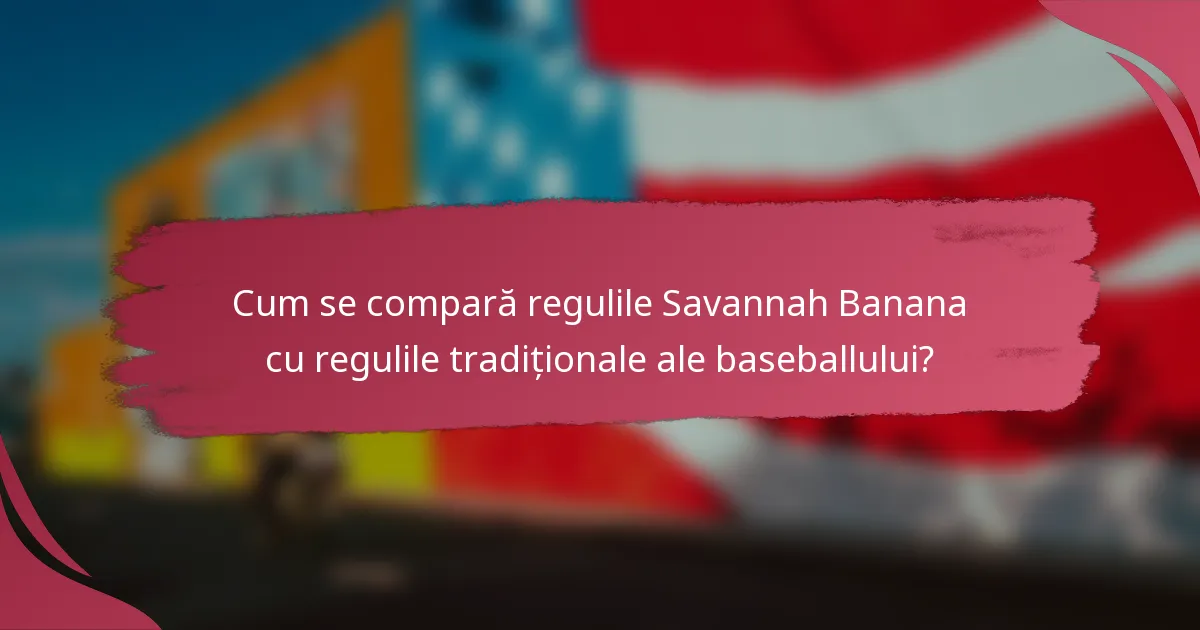 Cum se compară regulile Savannah Banana cu regulile tradiționale ale baseballului?