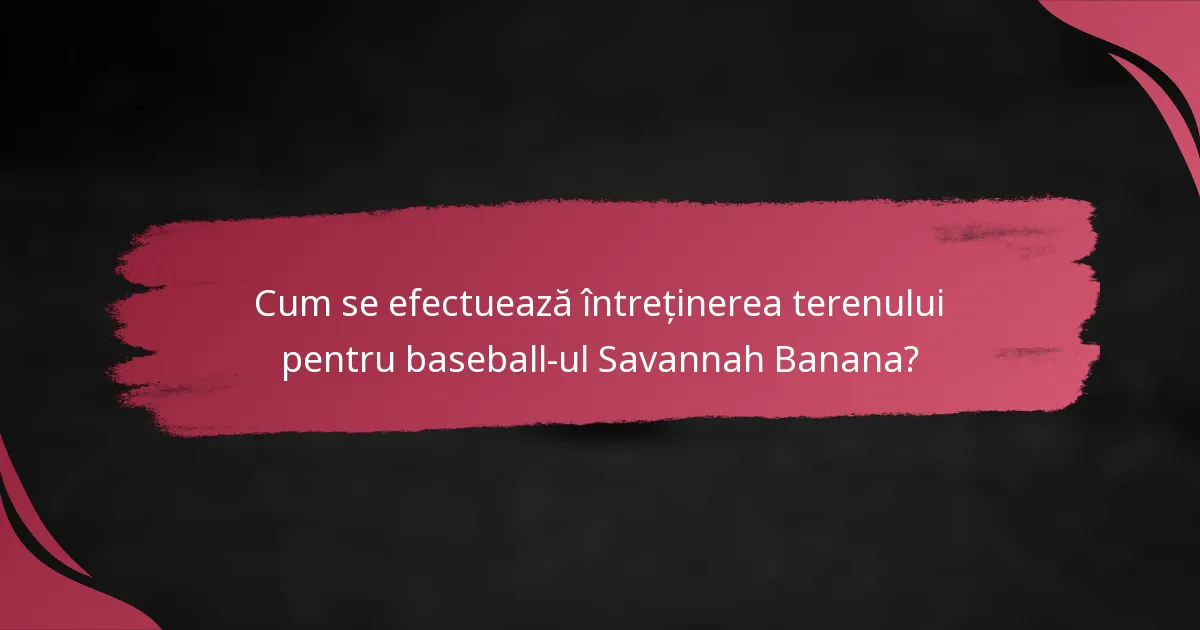 Cum se efectuează întreținerea terenului pentru baseball-ul Savannah Banana?
