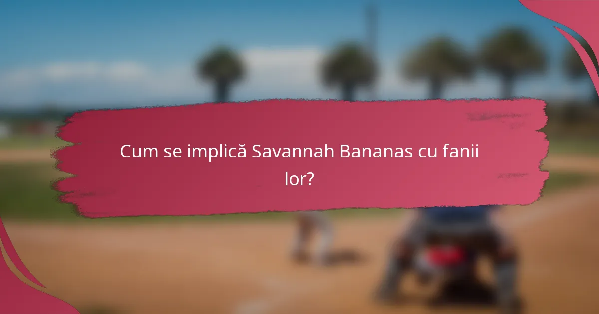 Cum se implică Savannah Bananas cu fanii lor?