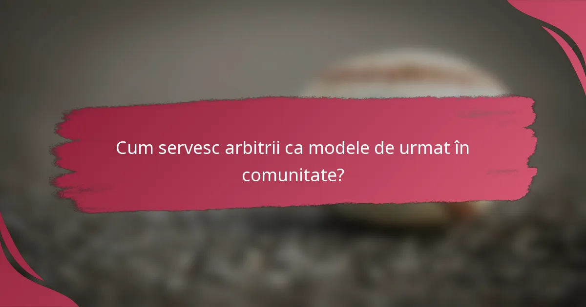 Cum servesc arbitrii ca modele de urmat în comunitate?