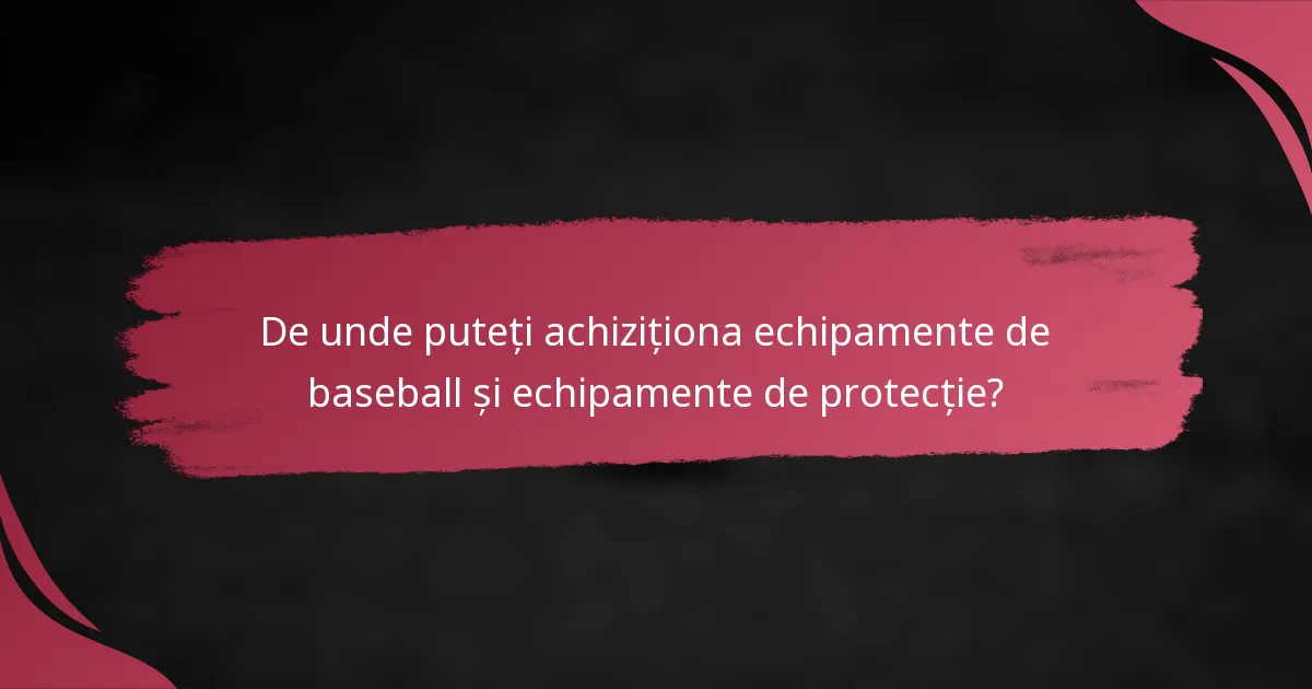 De unde puteți achiziționa echipamente de baseball și echipamente de protecție?