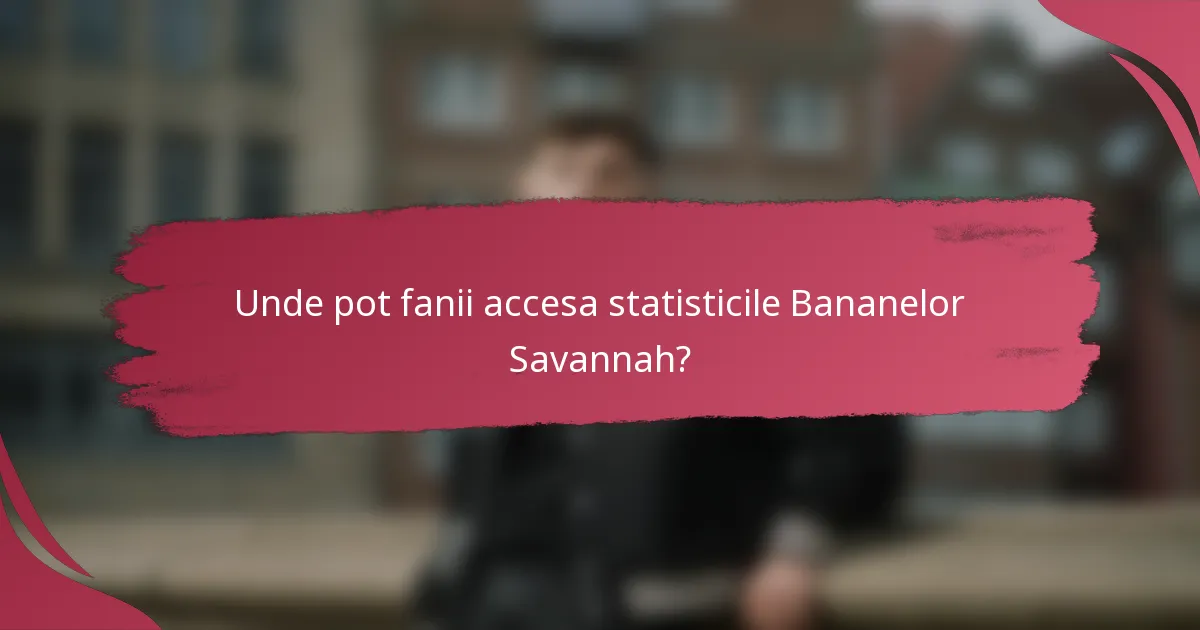 Unde pot fanii accesa statisticile Bananelor Savannah?